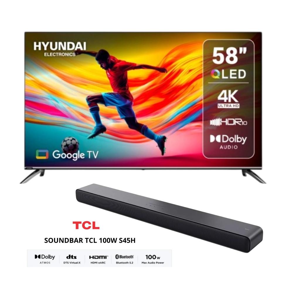 TV HYUNDAI 58 Pulgadas QLED Ultra HD 4K Google TV D5813QG - SOUNDBAR TCL 100 watts S45H